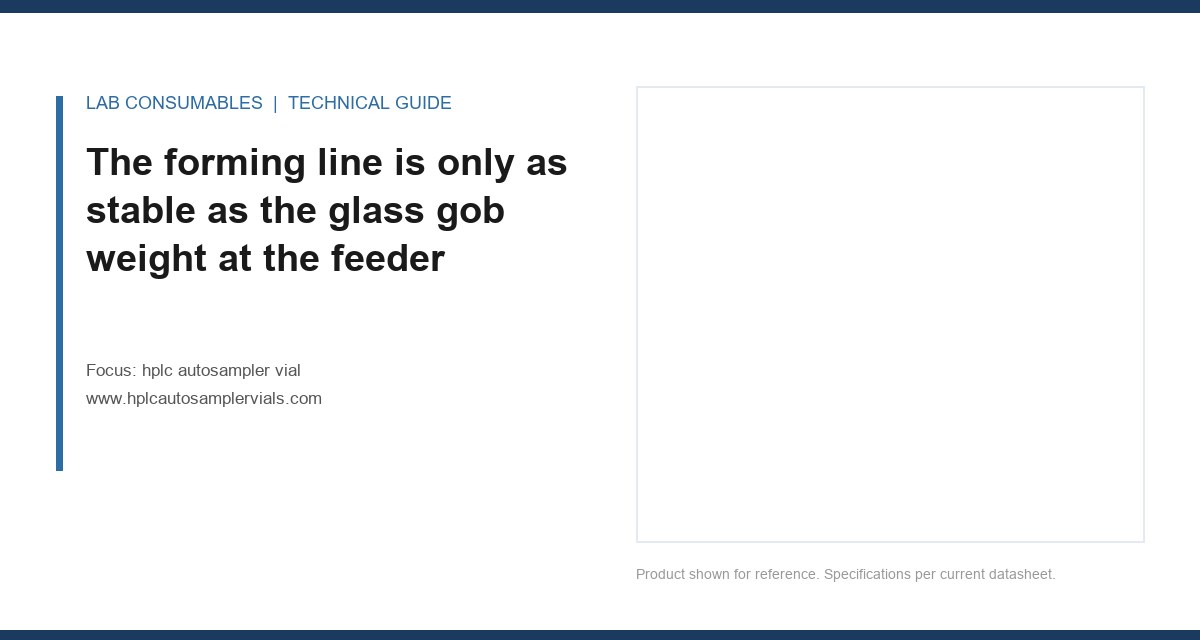 The forming line is only as stable as the glass gob weight at the feeder